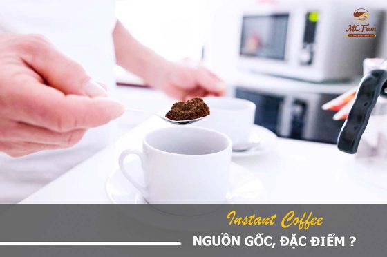 Instant Coffee có nguồn gốc và đặc điểm thế nào?